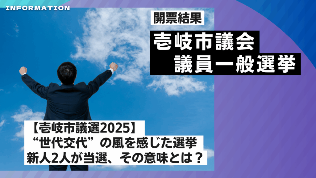 【壱岐市議選2025】“世代交代”の風を感じた選挙 ― 新人2人が当選、その意味とは？